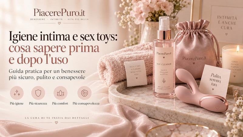 Igiene intima e sex toys: cosa sapere prima e dopo l'uso