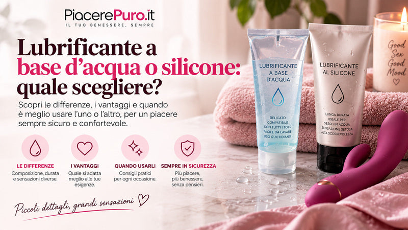 Lubrificante a base d'acqua o silicone: quale scegliere